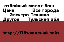 отбойный молот бош › Цена ­ 8 000 - Все города Электро-Техника » Другое   . Тульская обл.